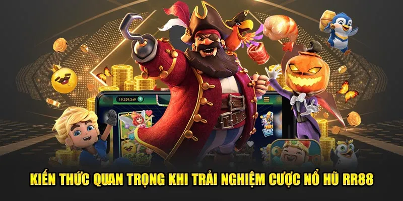 Kiến thức quan trọng khi trải nghiệm cược nổ hũ RR88