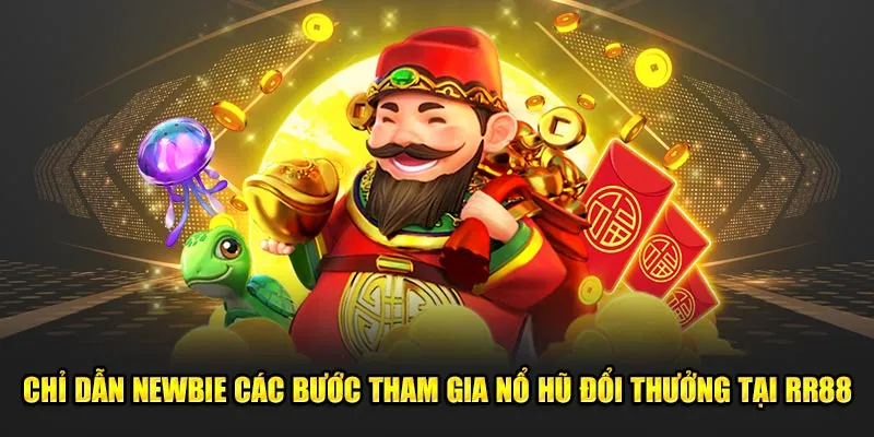 Chỉ dẫn newbie các bước tham gia nổ hũ đổi thưởng tại RR88