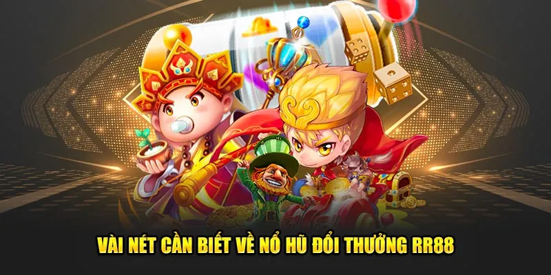 Vài nét cần biết về nổ hũ đổi thưởng RR88