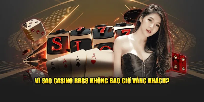 Vì sao casino RR88 không bao giờ vắng khách?