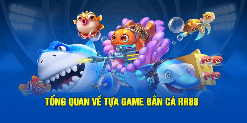 Tổng quan về tựa game bắn cá RR88