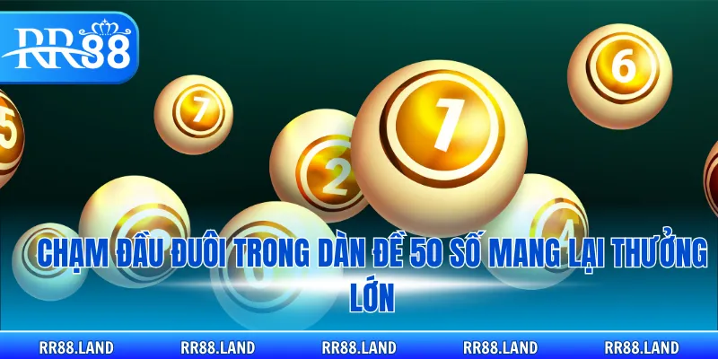 Chạm đầu đuôi trong dàn đề 50 số mang lại thưởng lớn