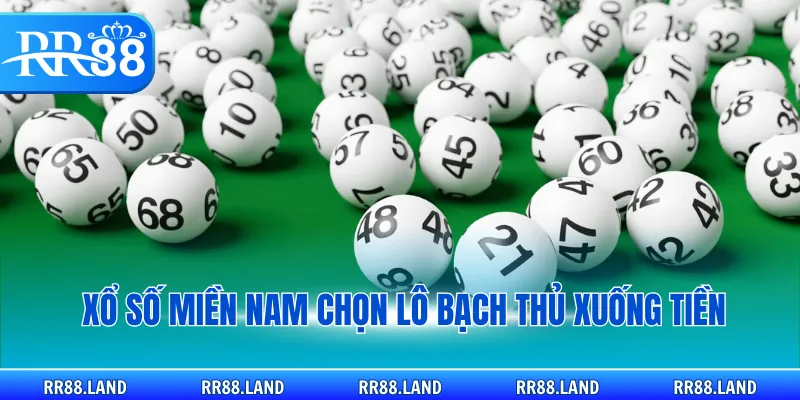 Xổ số miền Nam chọn lô bạch thủ xuống tiền